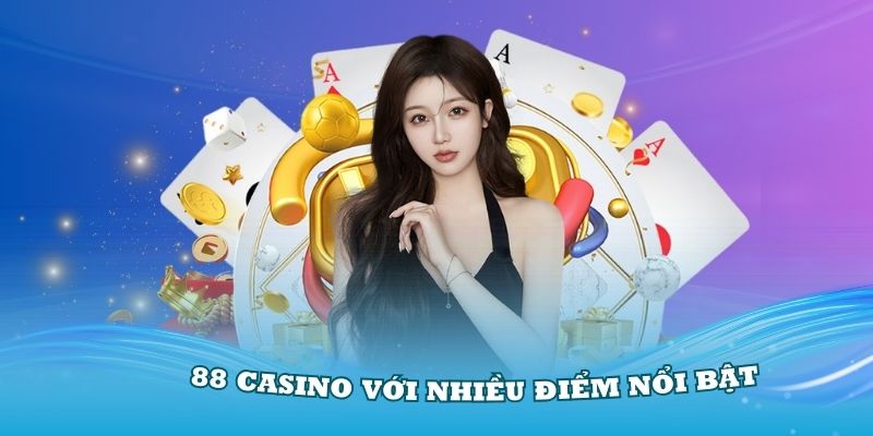 Trải Nghiệm 88 Casino Với Nhiều Điểm Nổi Bật