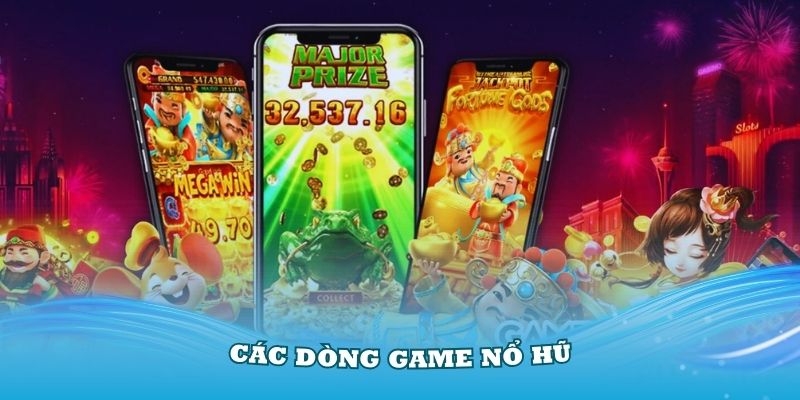 Tìm hiểu chi tiết hơn về các dòng game nổ hũ