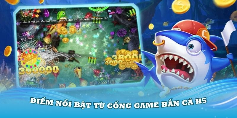 Điểm nổi bật từ cổng game bắn cá H5 bạn nên biết