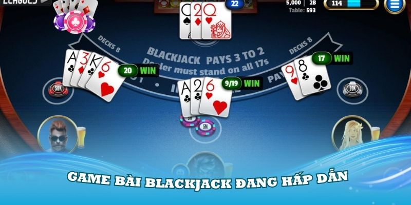 Trải nghiệm game bài Blackjack đang hấp dẫn mọi người