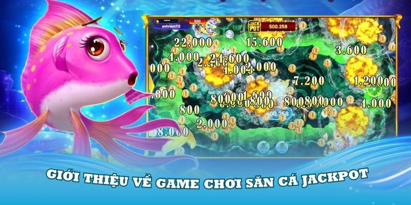 Thông tin giới thiệu về game chơi săn cá Jackpot tại nhà cái online