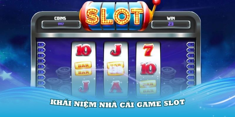 Tìm hiểu về khái niệm nhà cái Game Slot