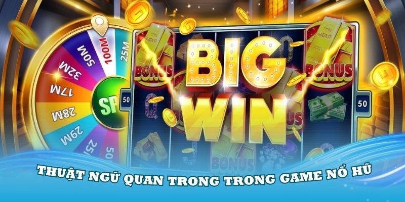 Các thuật ngữ quan trong trong game nổ hũ là gì