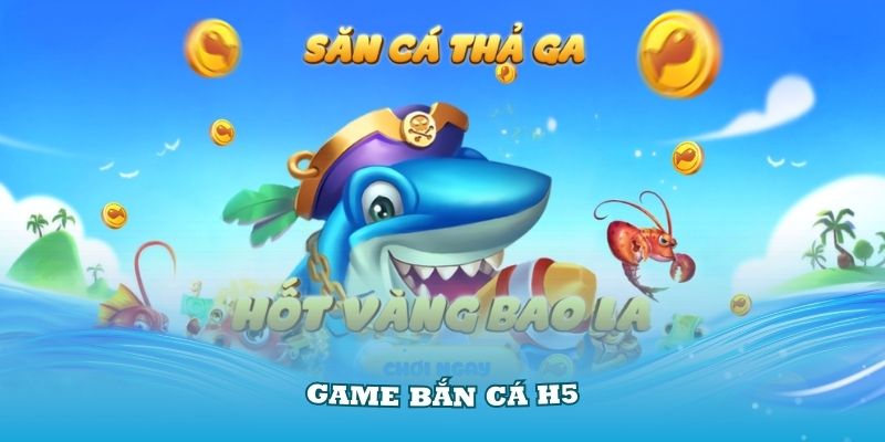 Trải Nghiệm Cổng Game Bắn Cá H5 Siêu Chất Lượng 2024