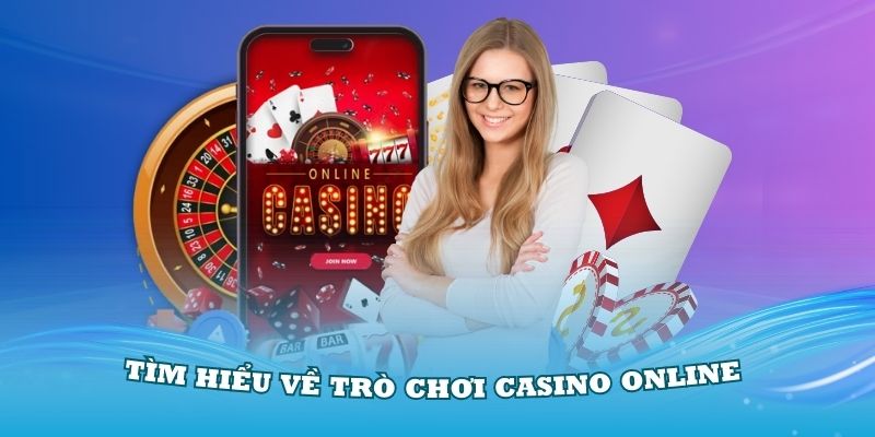 Tìm hiểu cơ bản về trò chơi casino online