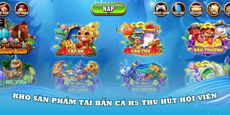 Khám phá kho sản phẩm tại game bắn cá H5 thu hút hội viên