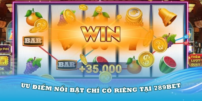 Khám phá các ưu điểm nổi bật chỉ có riêng tại 789Bet