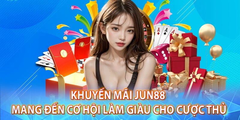 Khuyến Mãi Jun88 - Ưu Đãi Cực Khủng Dành Cho Hội Viên